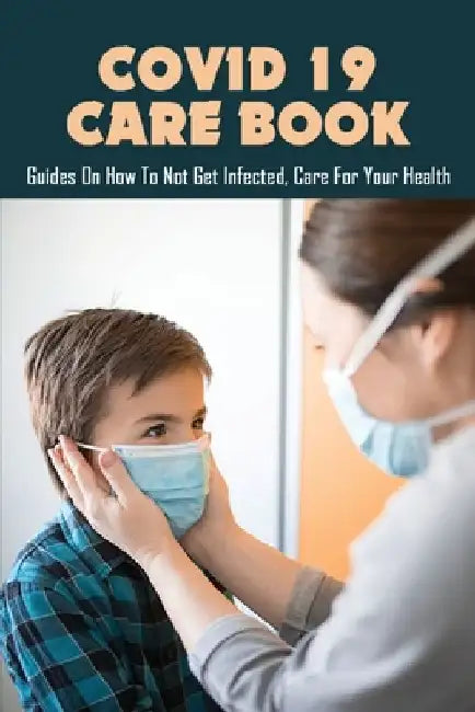 Covid 19 Care Book: Guides On How To Not Get Infected, Care For Your Health: Covid-19 Tips Working From Home by Hayden Giraud