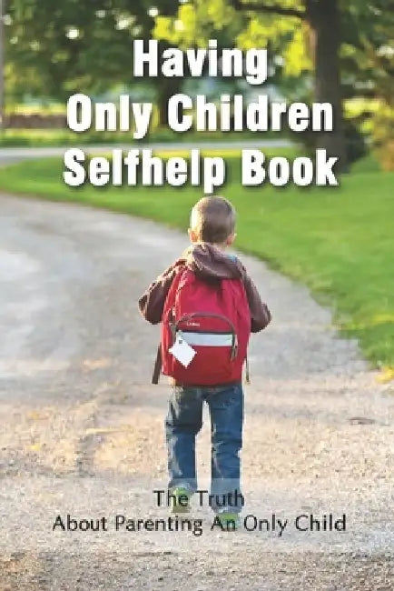 Having Only Children Selfhelp Book: The Truth About Parenting An Only Child: Joy Of Being One Child by Jeffrey Rux