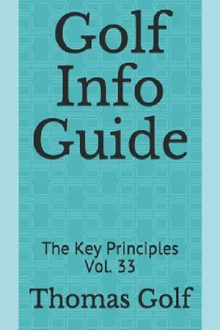 Golf Info Guide: The Key Principles Vol. 33 by Thomas Golf