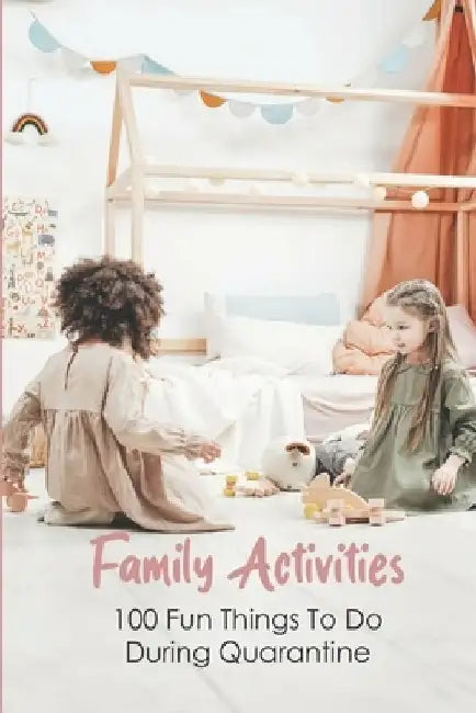 Family Activities: 100 Fun Things To Do During Quarantine: Quarantine Activities For Kids by Gregorio Vangilder
