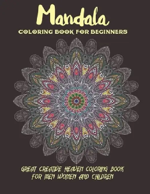 Mandala Coloring Book For Beginners Great Creative Heaven Coloring Book For Men Women and Children: Stress Relieving Mandala Designs for Adults Relaxa by Artist Rex Creations