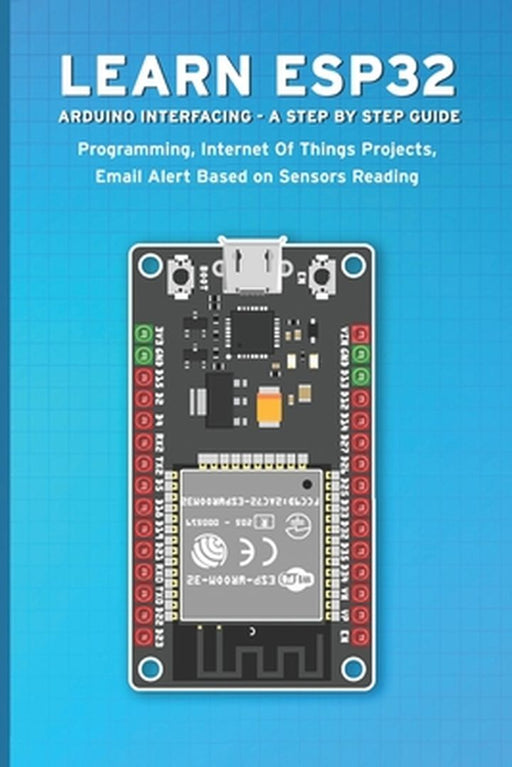 Learn Esp32 Arduino Interfacing - A Step by Step Guide: PROGRAMMING, Internet Of Things Projects, E by Sathish, Janani