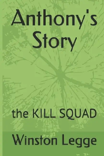 Anthony's Story: the KILL SQUAD by Winston Legge