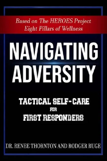 Navigating Adversity: Tactical Self-Care for First Responders by Rodger Ruge