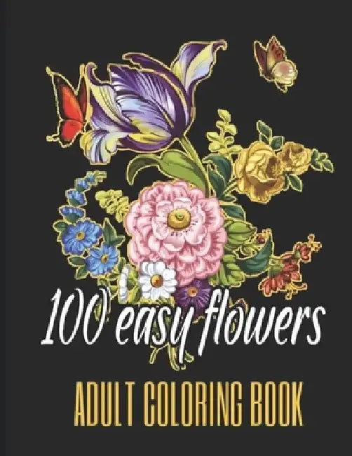 100 Easy Flowers Adult Coloring Book: Beautiful Flowers Coloring Pages with Large Print for Adult Relaxation - Perfect Coloring Book for Seniors by So Creator's