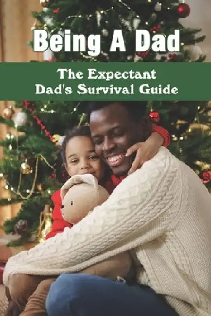Being A Dad: The Expectant Dad's Survival Guide: Pregnancy Books For Dads by Omar Hueser