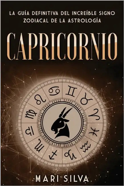 Capricornio: La guía definitiva del increíble signo zodiacal de la astrología by Silva, Mari