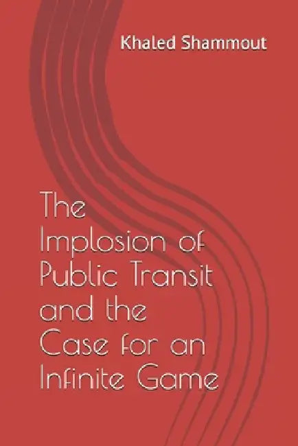 The Implosion of Public Transit and the Case for an Infinite Game by Khaled Jamil Shammout