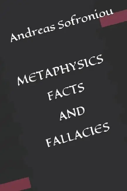Metaphysics Fact S and Fallacies by Andreas Sofroniou