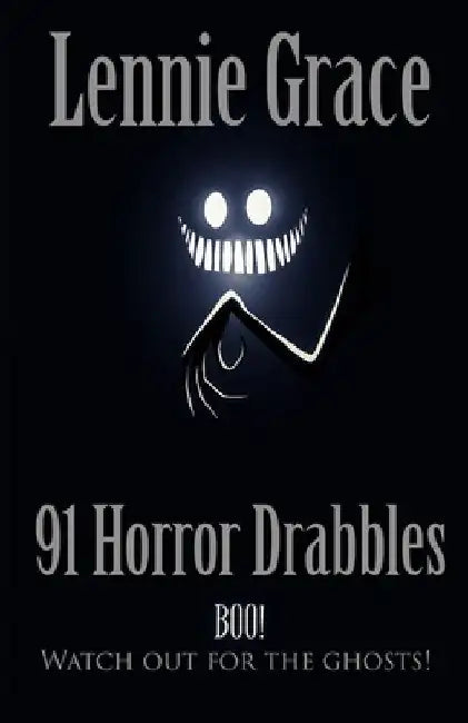 91 Horror Drabbles: A collection of 100 Word Horror Stories by Lennie Grace