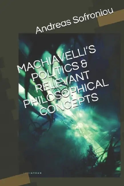 Machiavelli's Politics & Relevant Philosophical Concepts by Andreas Sofroniou