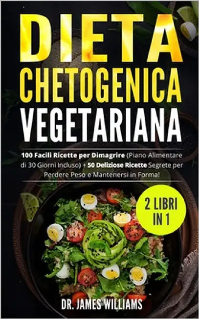 Dieta Chetogenica Vegetariana: (2 Libri in 1) 100 Facili Ricette per Dimagrire (Piano Alimentare di 30 Giorni Incluso) + 50 Deliziose Ricette Segrete by Williams, James