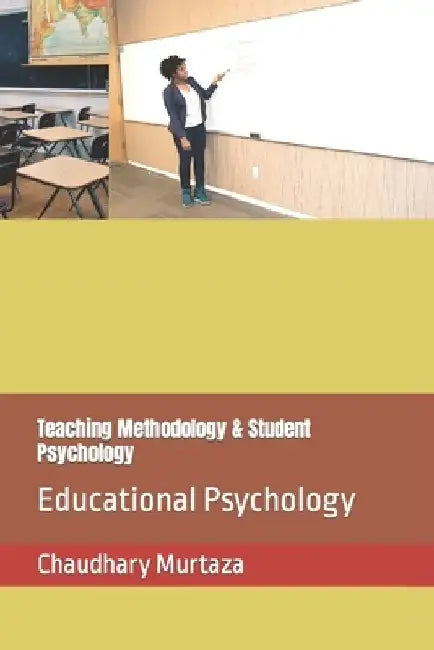 Teaching Methodology & Student Psychology: Educational Psychology by Chaudhary Murtaza