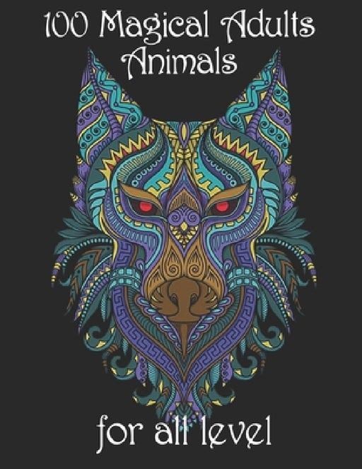100 magical adults Animals for all level: Coloring Book with Lions, Elephants, Owls, Horses, Dogs, Cats, and Many More! (Animals with Patterns Colorin by Yo Noto