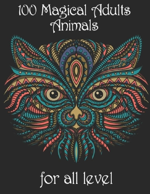 100 magical adults Animals for all level: Coloring Book with Lions, Elephants, Owls, Horses, Dogs, Cats, and Many More! (Animals with Patterns Colorin by Yo Noto
