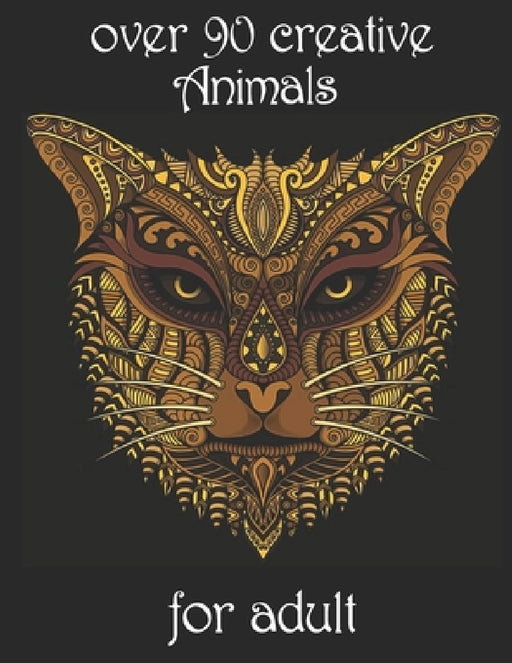 over 90 creative Animals for adult: Coloring Book with Lions, Elephants, Owls, Horses, Dogs, Cats, and Many More! (Animals with Patterns Coloring Book by Yo Noto