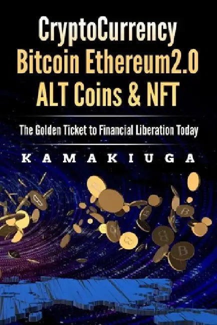 Cryptocurrency Bitcoin, Ethereum 2.0, Altcoins and Nft: The Golden Ticket to Financial Freedom by John, Jr. Alo