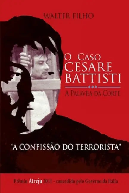 O CASO CESARE BATTISTI - A Palavra da Corte: A Confissão do Terrorista by Walter Silva Pinto Filho