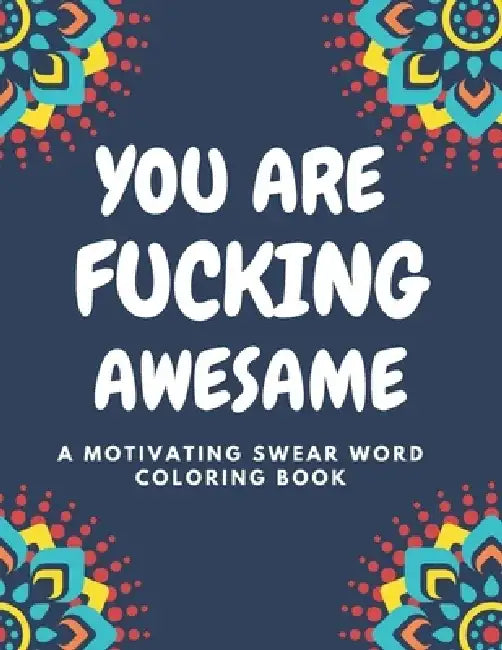 You Are Fucking Awesome A Motivating Swear Word Coloring Book: Good vibes A Motivating Swear Word Coloring Book for Adults Stress Relief and Relaxatio by Razib Self Publisher
