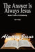 The Answer is Always Jesus: Basic Truths of Christianity by Steve Hudgik