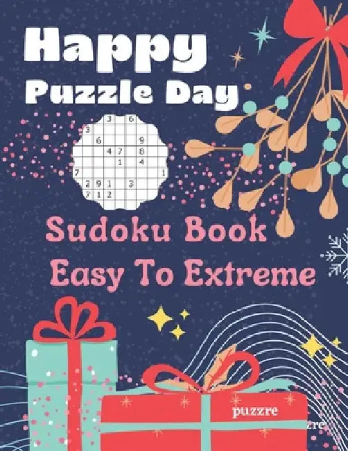 Happy Puzzle Day - Sudoku Book Easy To Extreme: Logic Brain Games For Seniors and Adults Large Print by Puzzre