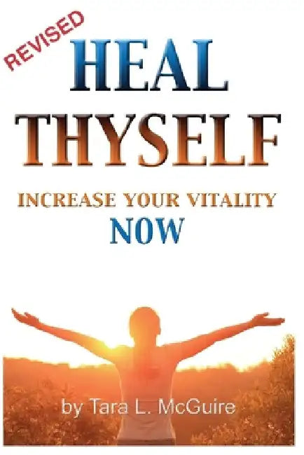 Heal Thyself: Increase Your Vitality NOW by Tara L. McGuire