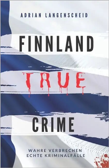 FINNLAND TRUE CRIME I Wahre Verbrechen - Echte Kriminalfälle I: schockierende Kurzgeschichten über Mord, Raub, Entführung, Missbrauch und Diebstahl I by Bielec, Lisa