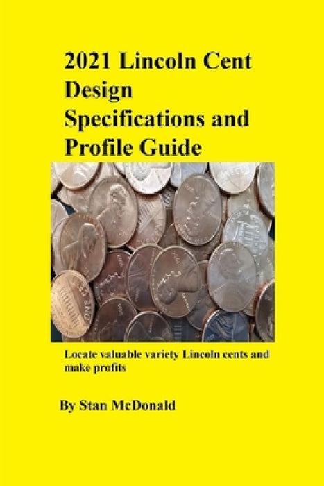 2021 Lincoln Cent Design Specifications and Profile Guide by Stan McDonald