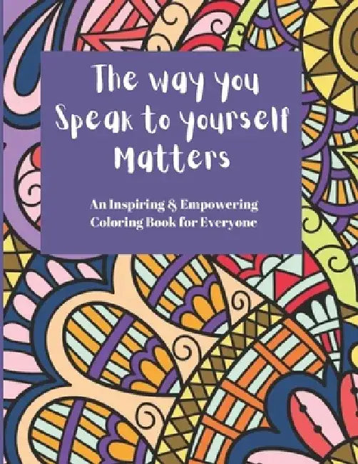 The way you speak to yourself Matters: An Inspiring and Empowering coloring book for everyone by Jade L. Winters
