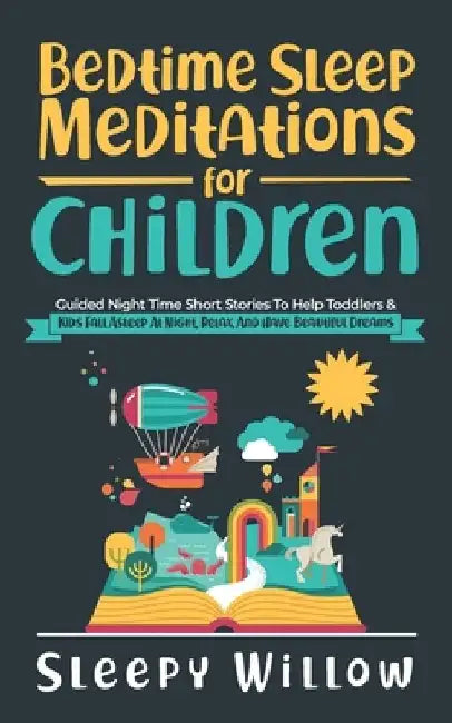 Bedtime Sleep Meditations For Children: Guided Night Time Short Stories To Help Toddlers & Kids Fall Asleep At Night, Relax, And Have Beautiful Dreams by Sleepy Willow