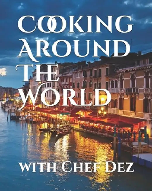 Cooking Around The World: with Chef Dez by Chef Dez