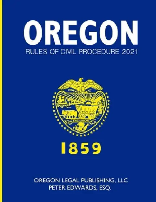 Oregon Rules of Civil Procedure 2021 by Peter Edwards Esq