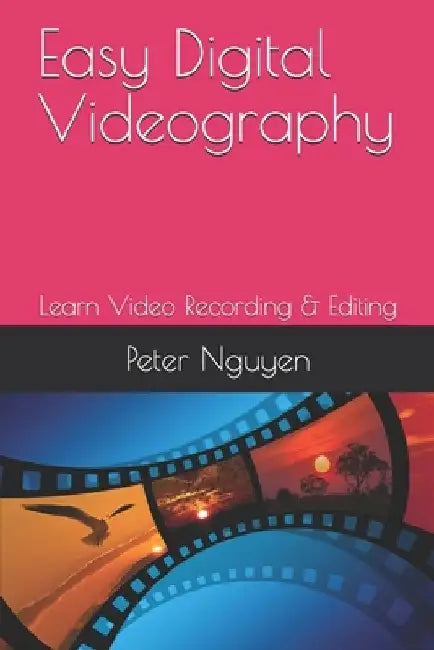 Easy Digital Videography by Peter Nguyen
