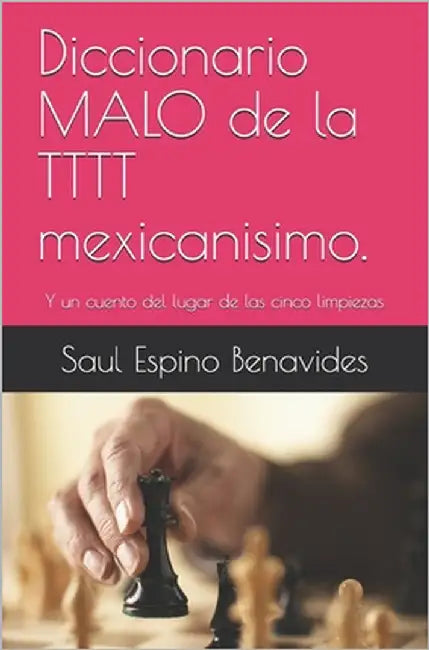 Diccionario MALO de la TTTT mexicanisimo.: Y un cuento del lugar de las cinco limpiezas by Espino Benavides, Saul