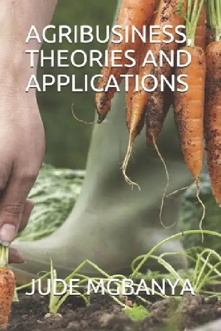 Agribusiness, Theories and Applications by Jude Chiemerie Mgbanya