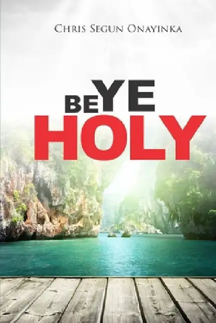 Be Ye Holy by Chris Segun Onayinka