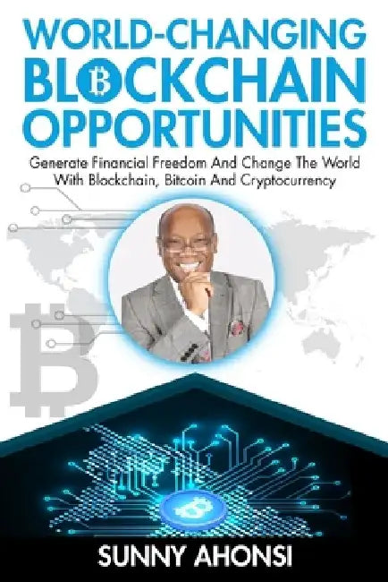 World-Changing Blockchain Opportunities: Generate Financial Freedom And Change The World With Blockchain, Bitcoin And Cryptocurrency (Premium) by Sunny Ahonsi