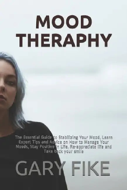 Mood Theraphy: The Essential Guide to Stabilizing Your Mood, Learn Expert Tips and Advice on How to Manage Your Moods, Stay Positive by Yusuf Idris