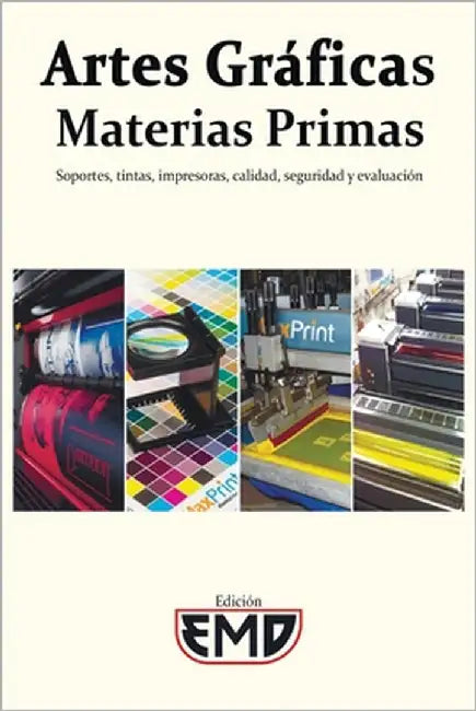 Artes Gráficas - Materias Primas: Soportes, tintas, impresoras, calidad, seguridad y evaluación by Emd, Edición