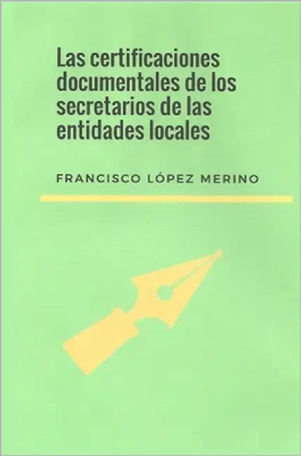 Las certificaciones documentales de los secretarios de las entidades locales by López Merino, Francisco