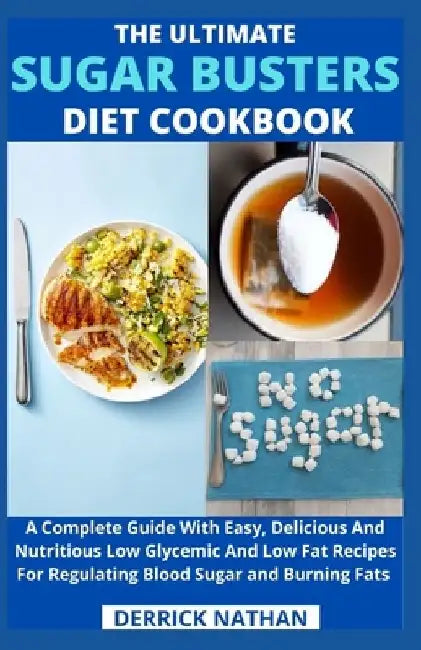 The Ultimate Sugar Busters Diet Cookbook: A Complete Guide With Easy, Delicious And Nutritious Low Glycemic And Low Fat Recipes For Regulating Blood S by Derrick Nathan