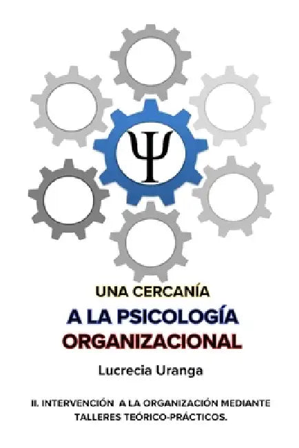 Una Cercanía a la Psicología Organizacional: II. Intervención a la Organización Mediante Talleres Teóricos-Prácticos by Lucrecia Margarita Uranga de Peña