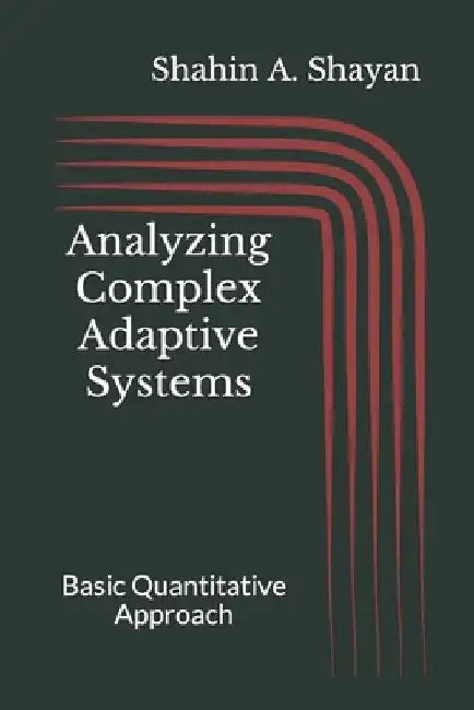Analyzing Complex Adaptive Systems: Basic Quantitative Approach by Shahin a. Shayan
