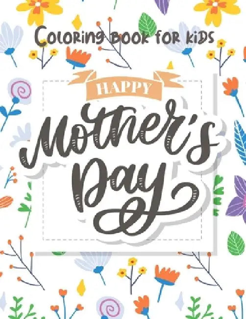 Mother's Day Coloring for Kids: Happy Mother's Day Coloring Book for Toddlers and Kids Ages 2 + - Mother's Day Activity Book for Kids Girls and Boys. by Muntaha Press