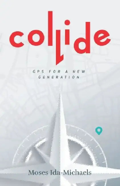Collide: GPS For A New Generation by Moses Ida-Michaels