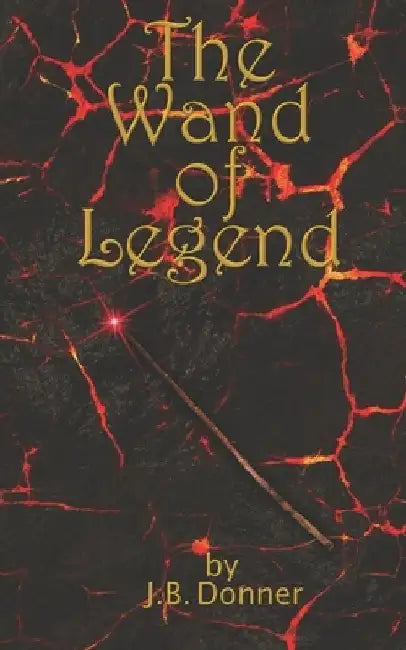 The Wand of Legend by J. B. Donner