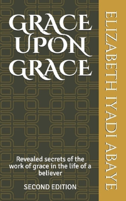 Grace Upon Grace by Elizabeth Iyadi Abaye