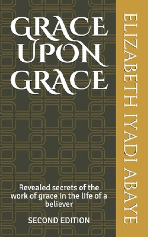 Grace Upon Grace by Elizabeth Iyadi Abaye