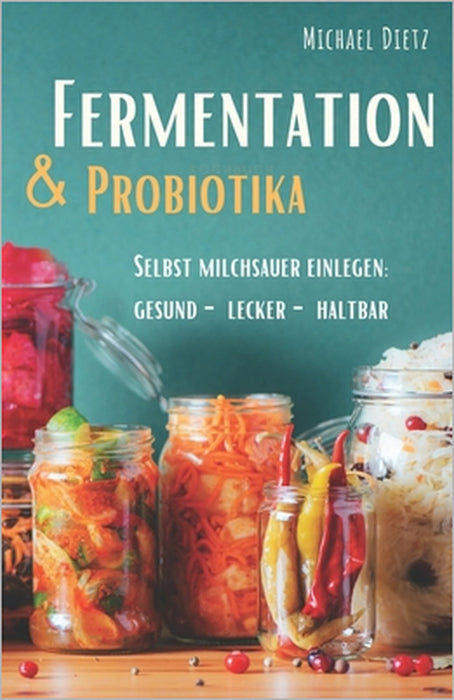 Fermentation & Probiotika: Selbst milchsauer einlegen: haltbar, lecker, gesund by Michael Dietz