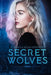 Secret Wolves: The Complete Supernatural Shifter Academy Collection by Regan Rosewood